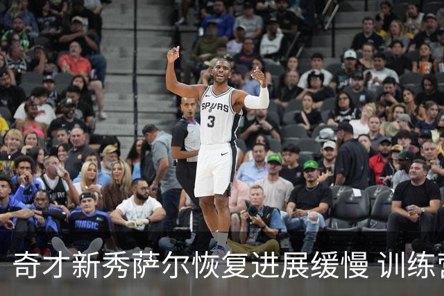 奇才新秀萨尔恢复进展缓慢 训练营参与度有限